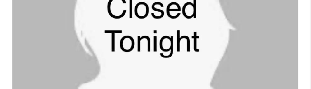 Closed Tonight